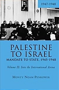 Palestine to Israel: Mandate to State, 1945-1948 (Volume II): Into the International Arena, 1947-1948 (Paperback)