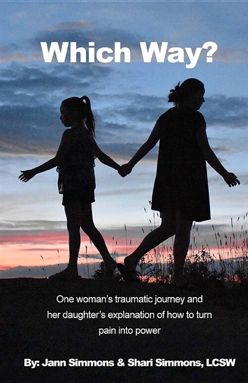 Which Way?: One Womans Traumatic Journey and Her Daughters Explanation of How to Turn Pain Into Power (Paperback)