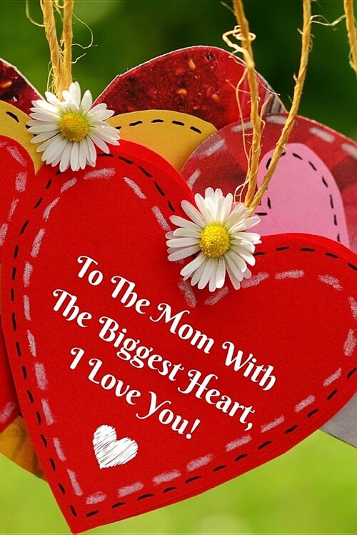 To the Mom with the Biggest Heart, I Love You!: Journal Containing Inspirational Quotes (Paperback)