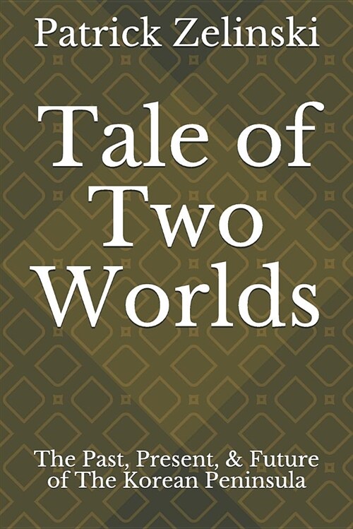 Tale of Two Worlds: The Past, Present, & Future of the Korean Peninsula (Paperback)