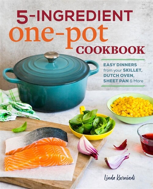 5-Ingredient One Pot Cookbook: Easy Dinners from Your Skillet, Dutch Oven, Sheet Pan & More (Paperback)