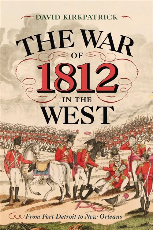 The War of 1812 in the West: From Fort Detroit to New Orleans (Hardcover)