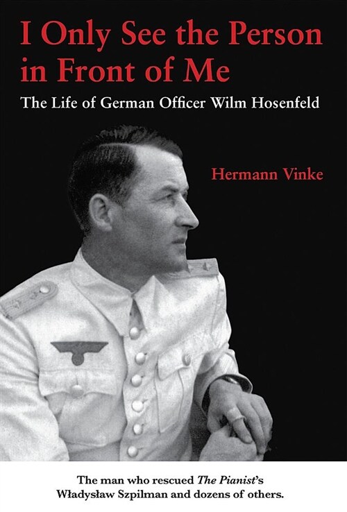 I Only See the Person in Front of Me: The Life of German Officer Wilm Hosenfeld (Hardcover)