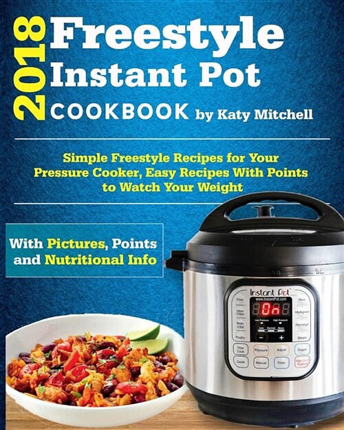 Freestyle 2018 Instant Pot Cookbook: Simple Freestyle Recipes for Your Pressure Cooker, Easy Recipes with Points to Watch Your Weight (Paperback)
