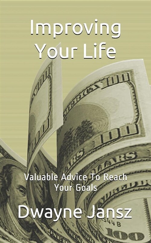 Improving Your Life: Valuable Advice to Reach Your Goals (Paperback)