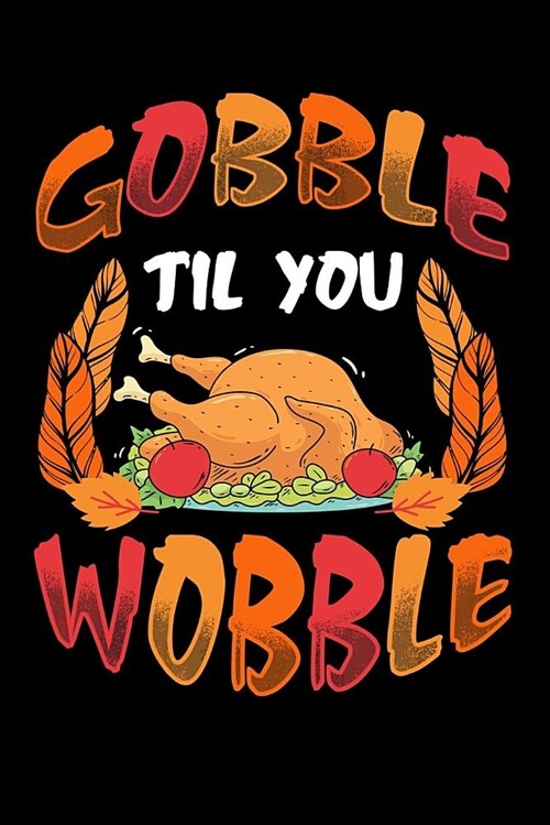 Gobble Til You Wobble: Blank Lined Notebook with Fun Cover Design - Great for Keeping Thanksgiving Recipes (Paperback)