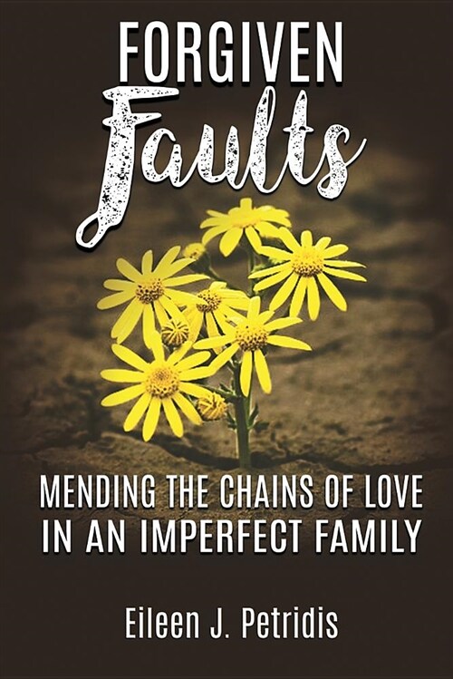 Forgiven Faults: Mending the Chains of Love in an Imperfect Family (Paperback)