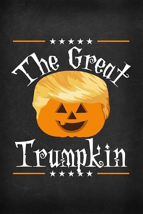 The Great Trumpkin: Make Halloween Great Again Premium Lined Halloween Notebook Journal President Trump Pumpkin (Paperback)