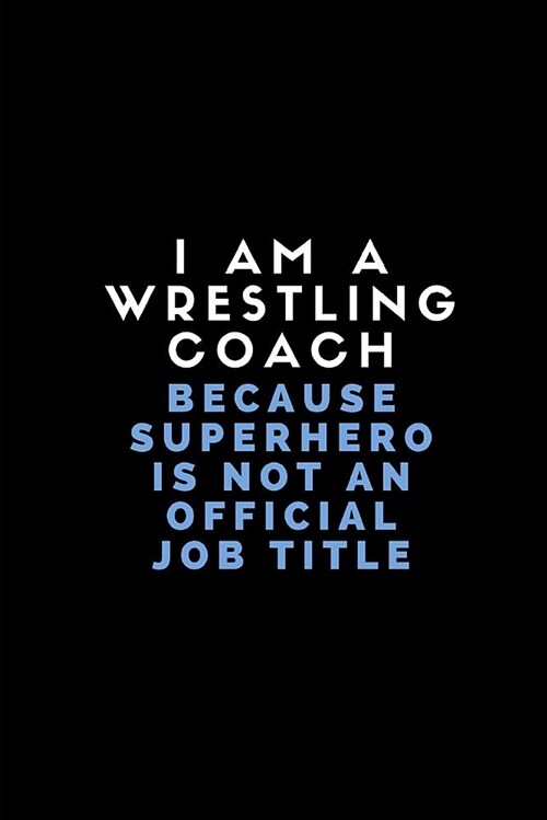 I Am a Wrestling Coach Because Superhero Is Not an Official Job Title: Customised Note Book for Sport Coaches (Paperback)