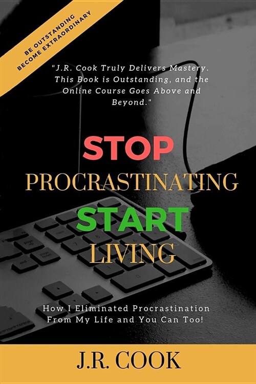 Stop Procrastinating Start Living: How I Eliminated Procrastination from My Life and You Can Too! (Paperback)