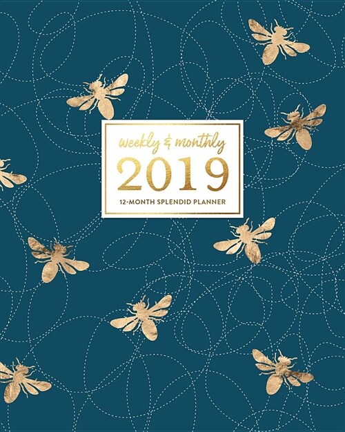 Weekly & Monthly 2019 12-Month Splendid Planner: Modern Navy Blue & Gold Honey Bee Dated Agenda Book, January - December 2019 (Paperback)