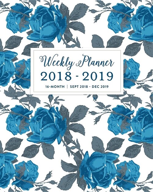 Weekly Planner 2018 - 2019, 16 Month Sept 2018 - Dec 2019: Classic Blue Rose Vines Academic Dated Agenda Book (Paperback)