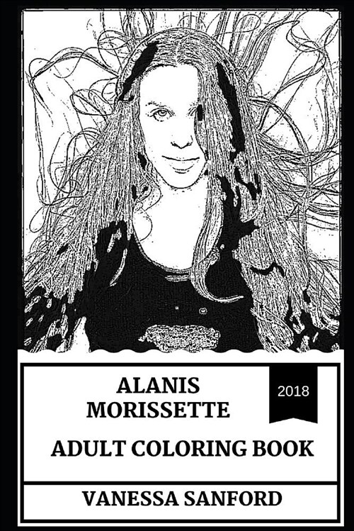 Alanis Morissette Adult Coloring Book: Queen of Alt Rock Angst and Dance Pop Legend, Cultural Music Icon and Vocal Prodigy Inspired Adult Coloring Boo (Paperback)