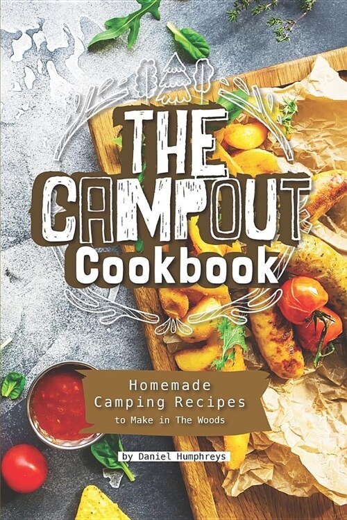 The Campout Cookbook: Homemade Camping Recipes to Make in the Woods (Paperback)