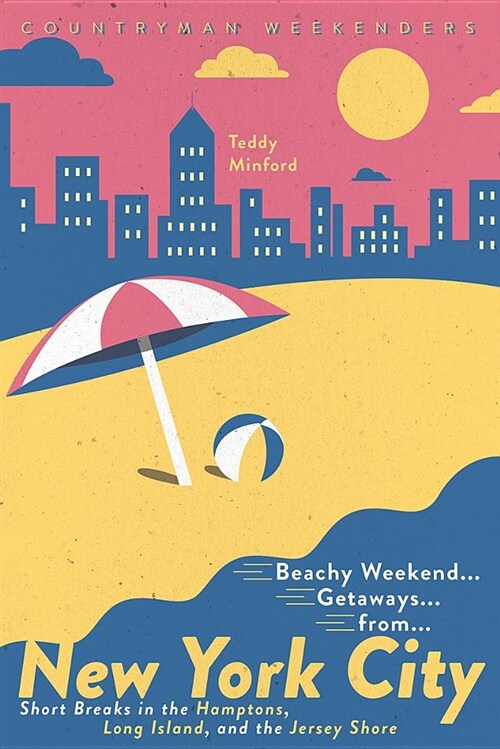 Beachy Weekend Getaways from New York: Short Breaks in the Hamptons, Long Island, and the Jersey Shore (Paperback)