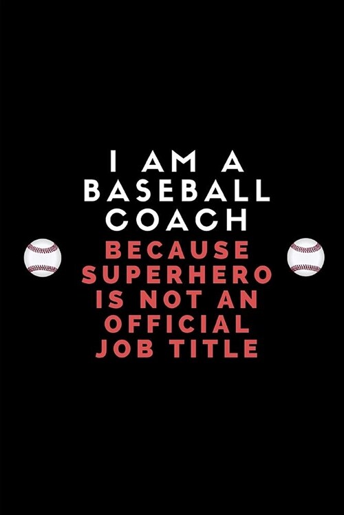 I Am a Baseball Coach Because Superhero Is Not an Official Job Title: Customised Journal for Baseball Coaches (Paperback)