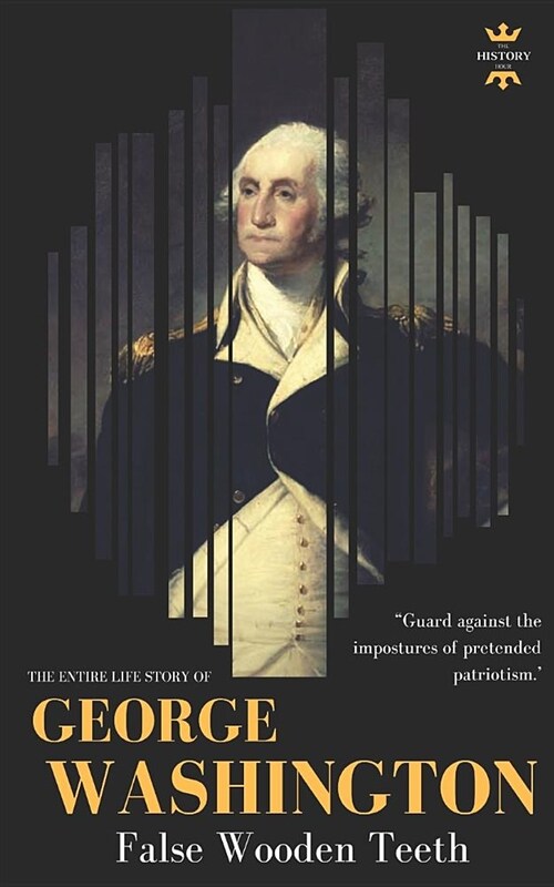 George Washington: False Wooden Teeth. the Entire Life Story (Paperback)
