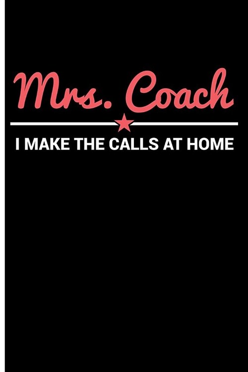 Mrs Coach I Make the Calls at Home: Coaching Wife Blank Lined Journal (Paperback)