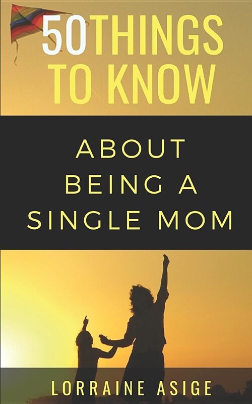 50 Things to Know about Being a Single Mom: A Detailed Summary of What to Expect as You Embark on the Journey of Being a Single Mom (Paperback)