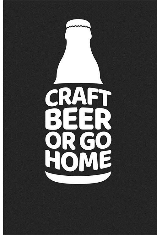 Craft Beer or Go Home: Brewing Blank Lined Notebook Journal (Paperback)