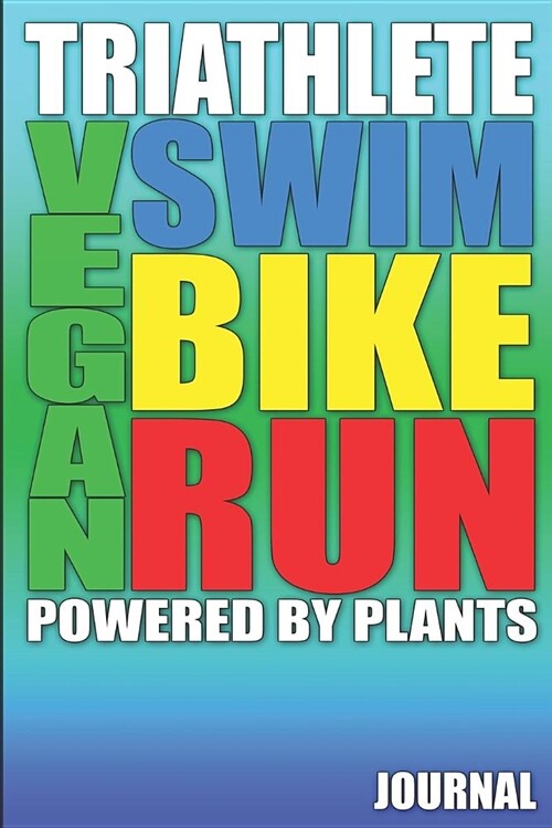 Vegan Triathlete Swim Bike Run: Powered by Plants Journal (Paperback)
