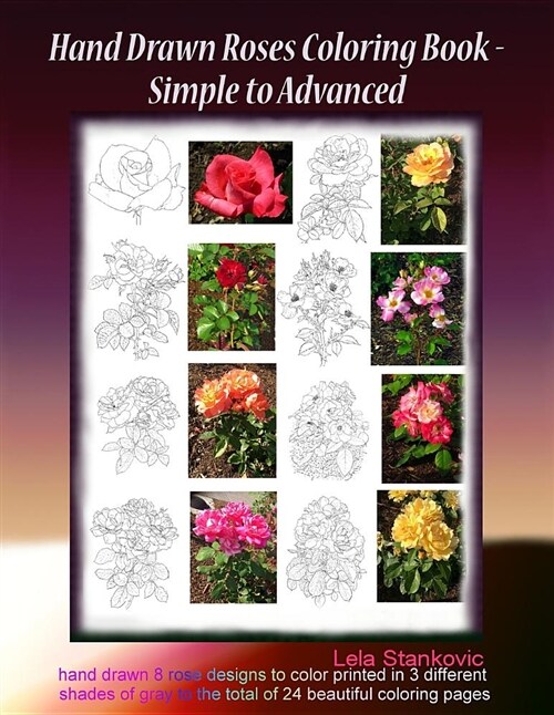 Hand Drawn Roses Coloring Book - Simple to Advanced: Hand Drawn 8 Rose Designs to Color Printed in 3 Different Shades of Gray to the Total of 24 Beaut (Paperback)