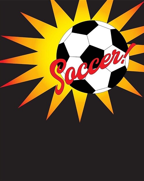 Soccer!: Lined Paper Notebook for Soccer / Football Players and Fans 100 Pages 8x10 (Paperback)