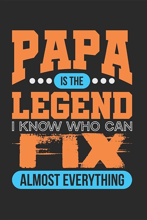 Papa Is the Legend I Know Who Can Fix Almost Everything: Blank Lined Writing Journal Notebook Diary 6x9 (Paperback)