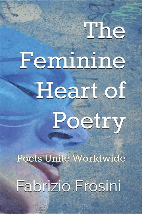 The Feminine Heart of Poetry: Poets Unite Worldwide (Paperback)