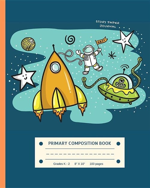 Primary Composition Book Story Paper Journal Grades K - 2: Outerspace Rocket Alien- 120 Story Lined Paper Pages - 8 X 10- Picture Space Notebook - K (Paperback)