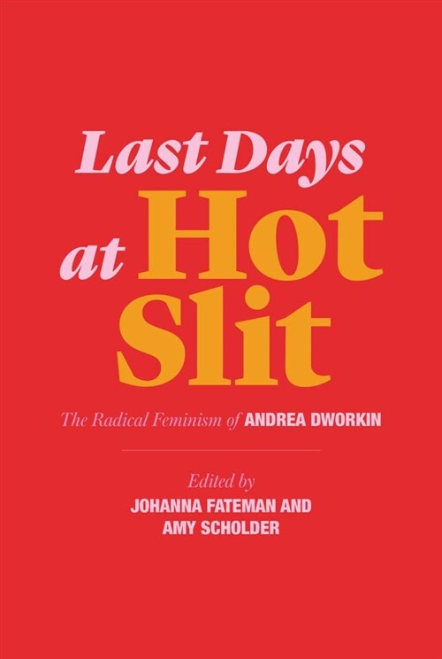 Last Days at Hot Slit : The Radical Feminism of Andrea Dworkin (Paperback)