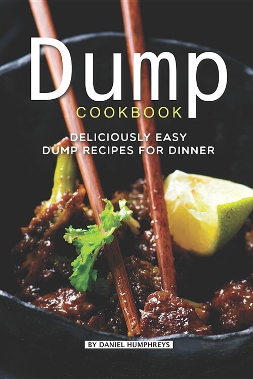 Dump Cookbook: Deliciously Easy Dump Recipes for Dinner (Paperback)