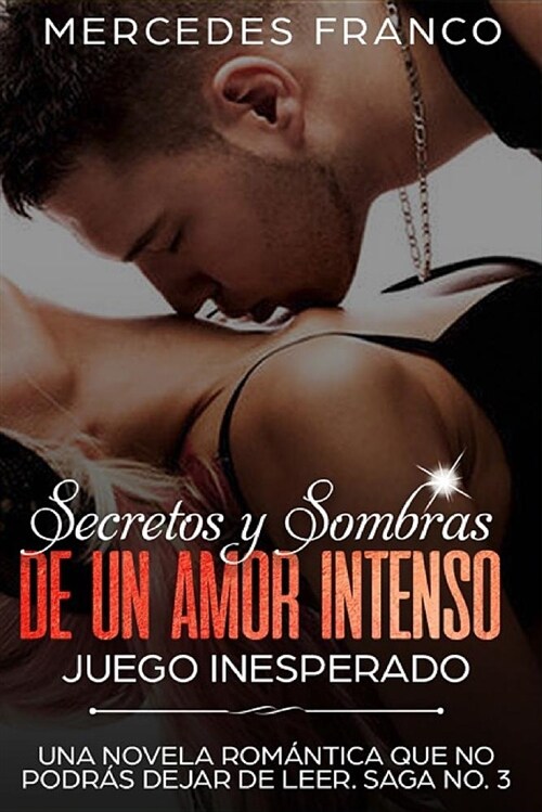 Secretos y Sombras de un amor intenso (Juego Inesperado) Saga No. 3: Una novela rom?tica que no podr? dejar de leer (Paperback)