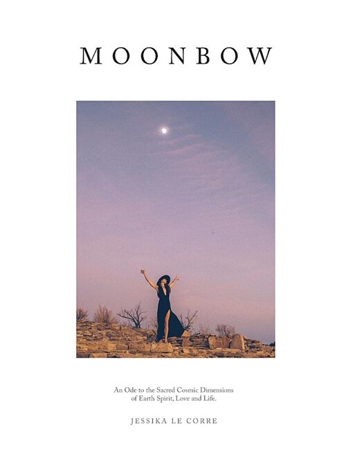 Moonbow: An Ode to the Sacred Cosmic Dimensions of Earth, Spirit, Love and Life (Hardcover)