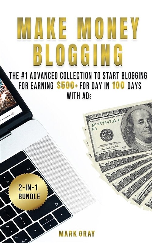 Make Money Blogging: 2 Manuals - The #1 Advanced Collection to Start Blogging for Earning $500+ for Day in 100 Days with Ads (Online Market (Paperback)