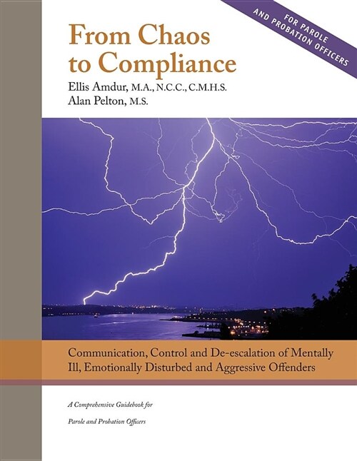 From Chaos to Compliance: Communication, Control, and De-Escalation of Mentally Ill & Aggressive Offenders: A Comprehensive Guidebook for Parole (Paperback)