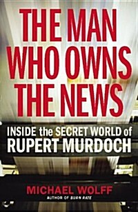 The Man Who Owns the News : Inside the Secret World of Rupert Murdoch (Paperback)