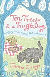 Ten Trees and a Truffle Dog : Sniffing Out the Perfect Plot in Provence (Paperback)