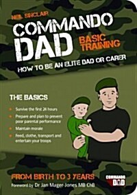 Commando Dad : Basic Training: How to be an Elite Dad or Carer. From Birth to Three Years (Paperback)