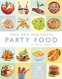Make, Bake and Create Party Food (Hardcover)