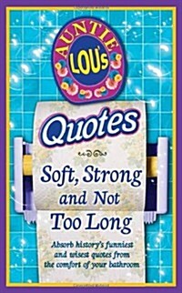 Auntie Lous Quotes : Soft, Strong and Not Too Long (Paperback)