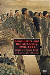 Communists and British Society 1920-1991 : People of a Special Mould (Hardcover)