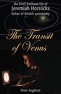 The Transit of Venus : The Brief, Brilliant Life of Jeremiah Horrocks, Father of British Astronomy (Paperback)