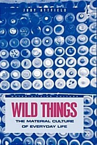 Wild Things : The Material Culture of Everyday Life (Hardcover)