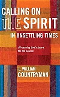 Calling On the Spirit in Unsettling Times : Discerning Gods Future for the Church (Paperback)