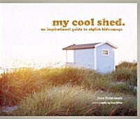 my cool shed : an inspirational guide to stylish hideaways and workspaces (Hardcover)