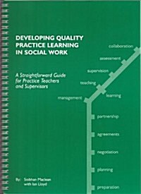 Developing Quality Practice Learning in Social Work : A Straightforward Guide for Practice Teachers and Supervisors (Spiral Bound)