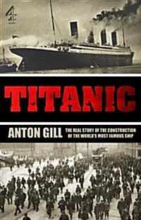 Titanic : The Real Story of the Construction of the Worlds Most Famous Ship (Paperback)