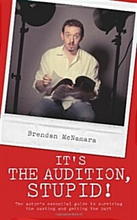 Its the Audition, Stupid! : The Actors Essential Guide to Surviving the Casting and Getting the Part (Paperback)