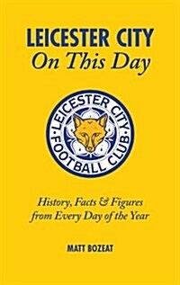 Leicester City on This Day : History, Facts and Figures from Every Day of the Year (Hardcover)